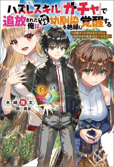Hazure Skill “Gacha” de Tsuihō sa Reta Ore wa, Wagamama Osananajimi o Zetsuen Shi Kakusei Suru ~ Ban’nō Cheat Skill o Getto Shite, Mezase Rakuraku Saikyō Slow Life!~ Hazure Skill “Gacha” de Tsuihō sa Reta Ore wa, Wagamama Osananajimi o Zetsuen Shi Kakusei Suru ~ Ban’nō Cheat Skill o Getto Shite, Mezase Rakuraku Saikyō Slow Life!~